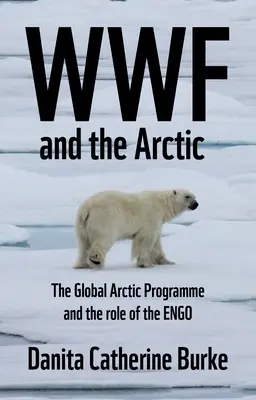 A WWF és a sarkvidéki környezetvédelem: A természetvédelem és az Engo a cirkumpoláris északon - WWF and Arctic Environmentalism: Conservationism and the Engo in the Circumpolar North