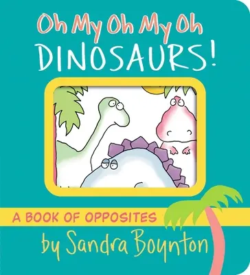 Oh My Oh My Oh My Oh Dinoszauruszok!: A Book of Opposites - Oh My Oh My Oh Dinosaurs!: A Book of Opposites