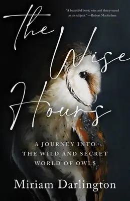 A bölcs órák: Utazás a baglyok vad és titkos világába - The Wise Hours: A Journey Into the Wild and Secret World of Owls