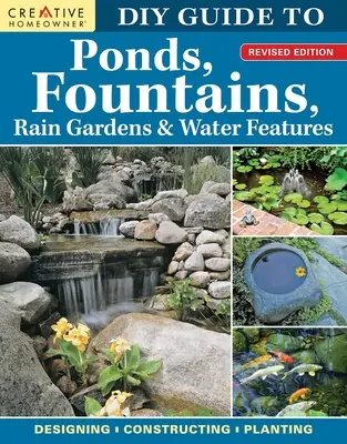 DIY Guide to Ponds, Fountains, Rain Gardens & Water Features, Revised Edition: Tervezés - építés - telepítés - DIY Guide to Ponds, Fountains, Rain Gardens & Water Features, Revised Edition: Designing - Constructing - Planting