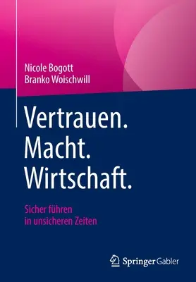 Vertrauen. Macht. Wirtschaft: Sicher Fhren in Unsicheren Zeiten - Vertrauen. Macht. Wirtschaft.: Sicher Fhren in Unsicheren Zeiten