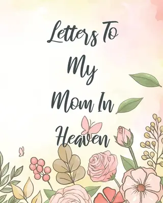 Levelek anyukámnak a mennybe: Csodálatos anya Szívem kincset érez Emlékek Gyásznapló A mi történetünk Kedves anya Lányoknak Fiaknak Lányokért - Letters To My Mom In Heaven: Wonderful Mom Heart Feels Treasure Keepsake Memories Grief Journal Our Story Dear Mom For Daughters For Sons