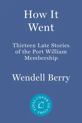 Hogyan történt: Tizenhárom újabb történet a Port William tagságról - How It Went: Thirteen More Stories of the Port William Membership