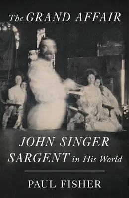 The Grand Affair: John Singer Sargent az ő világában - The Grand Affair: John Singer Sargent in His World