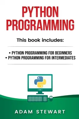 Python programozás: Python programozás kezdőknek, Python programozás középhaladóknak - Python Programming: Python Programming for Beginners, Python Programming for Intermediates