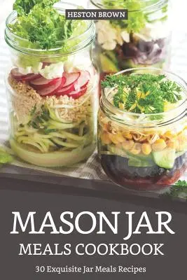 Mason Jar Meals Cookbook: 30 kitűnő üveges ételek receptje - Mason Jar Meals Cookbook: 30 Exquisite Jar Meals Recipes