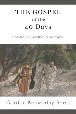 A 40 nap evangéliuma: A feltámadástól a mennybemenetelig - The Gospel of the 40 Days: From the Resurrection to Ascension