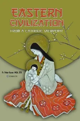 A keleti civilizáció katolikus szemszögből: Alapvető gondolatok és hitek - Eastern Civilization from a Catholic Viewpoint: Foundational Thought and Beliefs