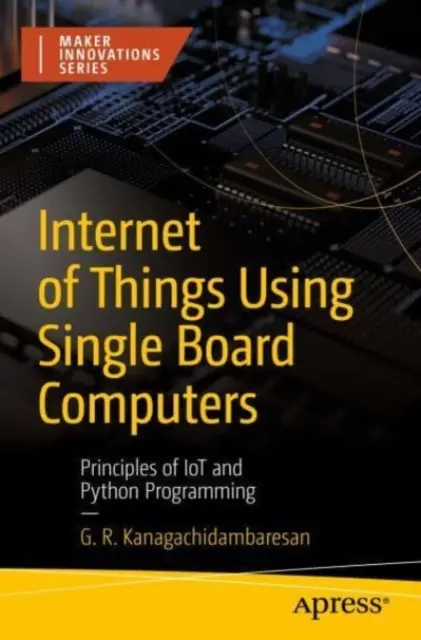 A dolgok internete egylapos számítógépek használatával: Az Iot és a Python programozás alapelvei - Internet of Things Using Single Board Computers: Principles of Iot and Python Programming