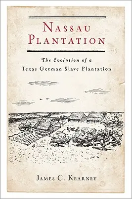 Nassau Plantation: Egy texasi német rabszolgaültetvény fejlődése - Nassau Plantation: The Evolution of a Texas German Slave Plantation