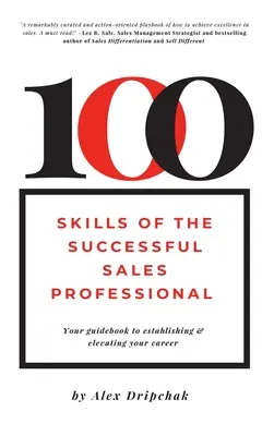 A sikeres értékesítési szakember 100 készsége: Útmutató a karrier megalapozásához és felemelkedéséhez - 100 Skills of the Successful Sales Professional: Your Guidebook to Establishing & Elevating Your Career