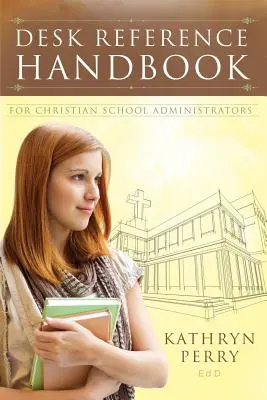 Kézikönyv keresztény iskolai igazgatók számára - Desk Reference Handbook for Christian School Administrators