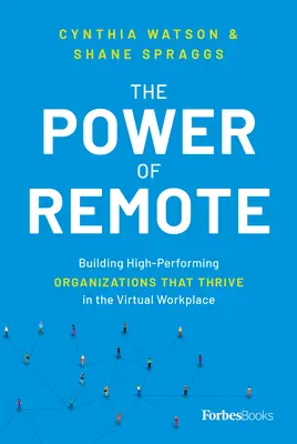 A távoli hatalom: A virtuális munkahelyen virágzó, nagy teljesítményű szervezetek létrehozása - The Power of Remote: Building High-Performing Organizations That Thrive in the Virtual Workplace