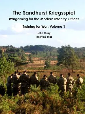 The Sandhurst Kriegsspiel Wargaming for the Modern Infantry Officer Training for War: Volume 1 (A Sandhurst Kriegsspiel hadijáték a modern gyalogsági tisztek számára): 1. kötet - The Sandhurst Kriegsspiel Wargaming for the Modern Infantry Officer Training for War: Volume 1