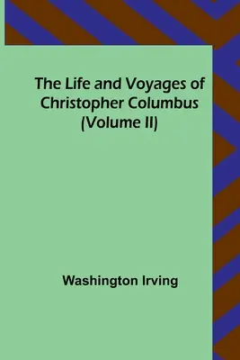 Kolumbusz Kristóf élete és utazásai (II. kötet) - The Life and Voyages of Christopher Columbus (Volume II)