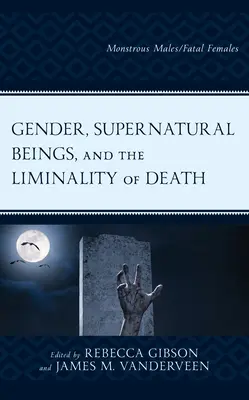 Nemek, természetfeletti lények és a halál határtalansága: Szörnyeteg hímek/halálos nőstények - Gender, Supernatural Beings, and the Liminality of Death: Monstrous Males/Fatal Females