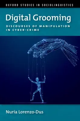 Digitális ápolás: A manipuláció és a kiberbűnözés diskurzusai - Digital Grooming: Discourses of Manipulation and Cyber-Crime