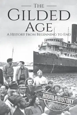 Az aranykor: A History From Beginning to End - The Gilded Age: A History From Beginning to End