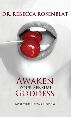 Ébreszd fel érzéki istennődet: Tedd virágzóvá álmaidat - Awaken Your Sensual Goddess: Make Your Dreams Blossom