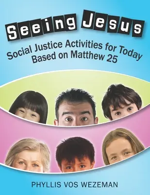 Jézust látva: Társadalmi igazságossági tevékenységek napjainkra Máté 25 alapján - Seeing Jesus: Social Justice Activities for Today Based on Matthew 25