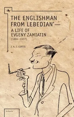 A libanoni angol: Evgeny Zamiatin élete - The Englishman from Lebedian: A Life of Evgeny Zamiatin