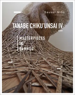 Tanabe Csikuunszai IV: Bambuszból készült remekművek - Tanabe Chikuunsai IV: Masterpieces in Bamboo