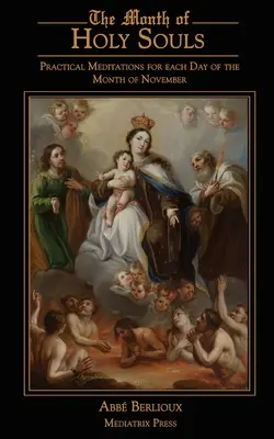 A Szentlelkek hónapja: Gyakorlati meditációk november hónap minden napjára - The Month of Holy Souls: Practical Meditations for Every Day of the Month of November