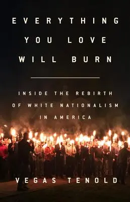 Everything You Love Will Burn: A fehér nacionalizmus újjászületésének belseje Amerikában - Everything You Love Will Burn: Inside the Rebirth of White Nationalism in America