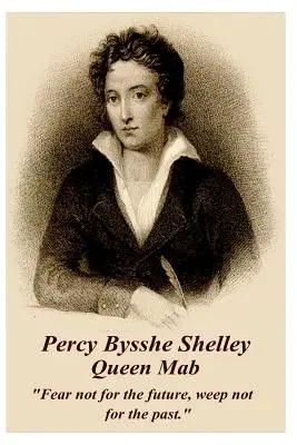 Percy Bysshe Shelley - Mab királynő: Ne félj a jövőtől, ne sírj a múltért. - Percy Bysshe Shelley - Queen Mab: Fear Not for the Future, Weep Not for the Past.