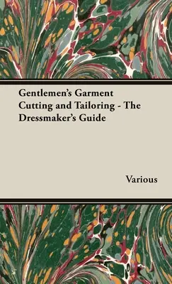 Úri ruhavágás és szabás - A szabó kézikönyve - Gentlemen's Garment Cutting and Tailoring - The Dressmaker's Guide