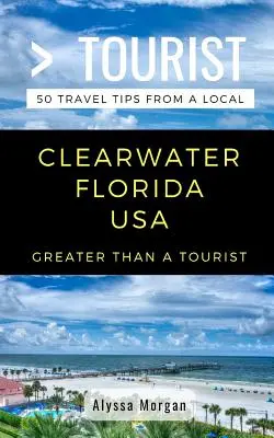 Greater Than a Tourist- Clearwater Florida USA: 50 utazási tipp egy helyitől - Greater Than a Tourist- Clearwater Florida USA: 50 Travel Tips from a Local