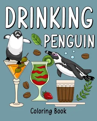 Ivó pingvin színezőkönyv: Állatkerti állat festőoldal kávéval és koktéllal. - Drinking Penguin Coloring Book: Coloring Books for Adult, Zoo Animal Painting Page with Coffee and Cocktail