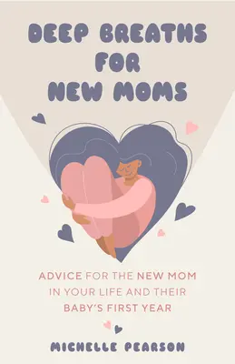 Mély lélegzetvételek új anyukáknak: Tanácsok új anyukáknak a baba első évében (új anyukáknak és első terhességre készülőknek) - Deep Breaths for New Moms: Advice for New Moms in Baby's First Year (for New Moms and First Time Pregnancies)