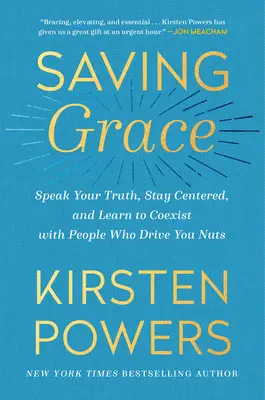 Saving Grace: Mondd ki az igazad, maradj a középpontban, és tanulj meg együtt élni azokkal az emberekkel, akik megőrjítenek. - Saving Grace: Speak Your Truth, Stay Centered, and Learn to Coexist with People Who Drive You Nuts