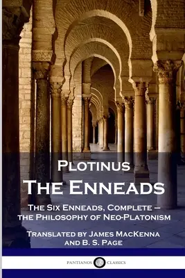 Plótinosz - Az Enneádok: A hat Enneád, teljes - a neoplatonizmus filozófiája - Plotinus - The Enneads: The Six Enneads, Complete - the Philosophy of Neo-Platonism