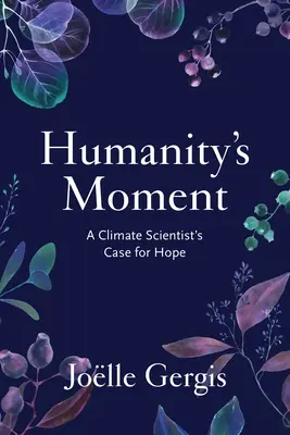 Az emberiség pillanata: Egy klímatudós reményt keltő érvei - Humanity's Moment: A Climate Scientist's Case for Hope