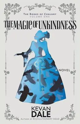 The Magic of Unkindness: A varázskönyvek, első kötet - The Magic of Unkindness: The Books of Conjury, Volume One