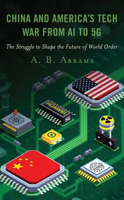 Kína és Amerika technológiai háborúja a mesterséges intelligenciától az 5g-ig: A világrend jövőjének alakításáért folytatott küzdelem - China and America's Tech War from AI to 5g: The Struggle to Shape the Future of World Order