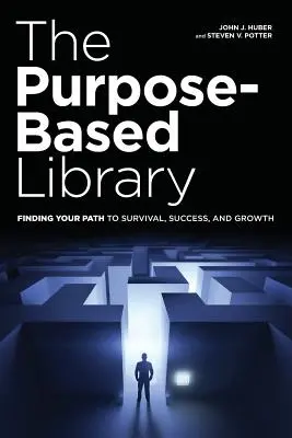 A célfüggő könyvtár: A túléléshez, sikerhez és növekedéshez vezető út megtalálása - The Purpose-Based Library: Finding Your Path to Survival, Success, and Growth