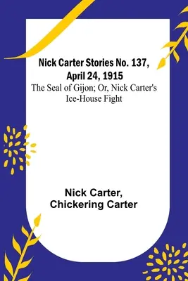 Nick Carter történetek, 137. szám, 1915. április 24: Vagy Nick Carter jégházi harca - Nick Carter Stories No. 137, April 24, 1915: The Seal of Gijon; Or, Nick Carter's Ice-House Fight