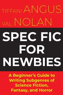 Spec Fit for Newbies: A kezdő útmutató a sci-fi, a fantasy és a horror alműfajainak megírásához - Spec Fit For Newbies: A Beginner's Guide to Writing Subgenres of Science Fiction, Fantasy, and Horror