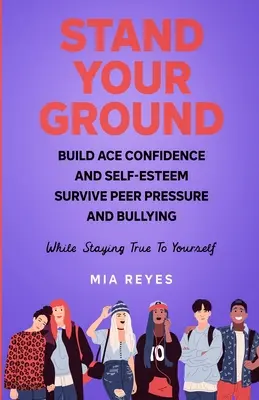 Állj meg a földön: Túlélni a társas nyomást és a zaklatást, miközben hű maradsz önmagadhoz. - Stand Your Ground: Build Ace Confidence And Self-Esteem, Survive Peer Pressure And Bullying While Staying True To Yourself