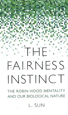 Az igazságosság ösztöne: A Robin Hood mentalitás és biológiai természetünk - The Fairness Instinct: The Robin Hood Mentality and Our Biological Nature