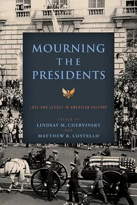 Az elnökök gyászolása: Veszteség és örökség az amerikai kultúrában - Mourning the Presidents: Loss and Legacy in American Culture