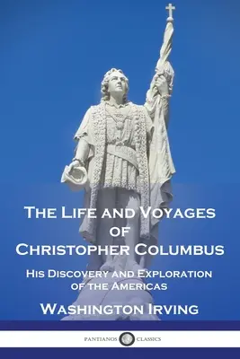 Kolumbusz Kristóf élete és utazásai: Amerika felfedezése és felfedezése - The Life and Voyages of Christopher Columbus: His Discovery and Exploration of the Americas