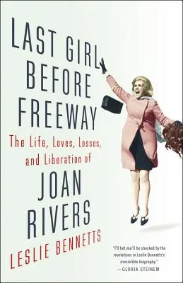 Utolsó lány az autópálya előtt: Joan Rivers élete, szerelmei, veszteségei és felszabadulása - Last Girl Before Freeway: The Life, Loves, Losses, and Liberation of Joan Rivers