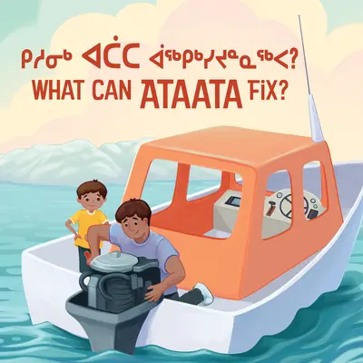 Mit tud Ataata megjavítani? Kétnyelvű inuktitut és angol kiadás - What Can Ataata Fix?: Bilingual Inuktitut and English Edition