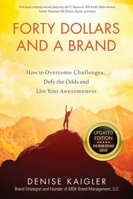 Negyven dollár és egy márka: Hogyan győzd le a kihívásokat, dacolj az esélyekkel és éld meg a nagyszerűséged - Forty Dollars and a Brand: How to Overcome Challenges, Defy the Odds and Live Your Awesomeness