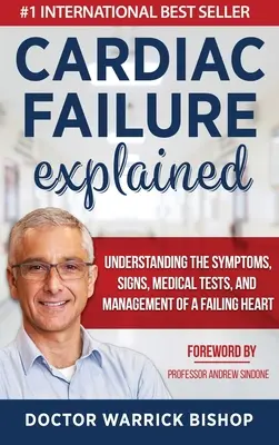 A szívelégtelenség magyarázata: A szívelégtelenség tüneteinek, jeleinek, orvosi vizsgálatainak és kezelésének megértése - Cardiac Failure Explained: Understanding the Symptoms, Signs, Medical Tests, and Management of a Failing Heart