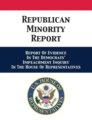 Republikánus kisebbségi jelentés: A demokraták által a képviselőházban indított vádemelési vizsgálat bizonyítékairól szóló jelentés - Republican Minority Report: Report Of Evidence In The Democrats' Impeachment Inquiry In The House Of Representatives